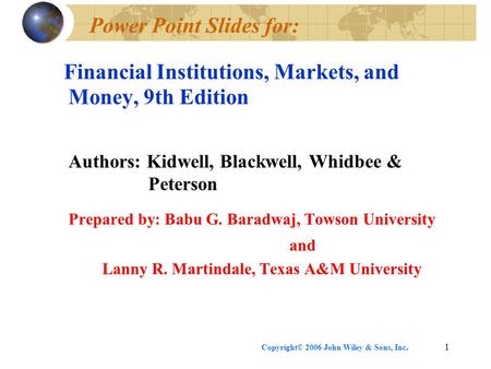 Copyright© 2006 John Wiley & Sons, Inc.1 Power Point Slides for: Financial Institutions, Markets, and Money, 9th Edition Authors: Kidwell, Blackwell, Whidbee.
