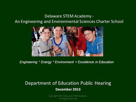 Delaware STEM Academy - An Engineering and Environmental Sciences Charter School Department of Education Public Hearing December 2013 Engineering * Energy.