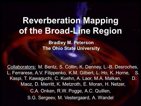 1 Reverberation Mapping of the Broad-Line Region Bradley M. Peterson The Ohio State University Collaborators: M. Bentz, S. Collin, K. Denney, L.-B. Desroches,