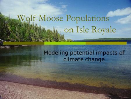Wolf-Moose Populations on Isle Royale Modeling potential impacts of climate change.