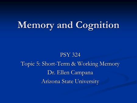 Memory and Cognition PSY 324 Topic 5: Short-Term & Working Memory