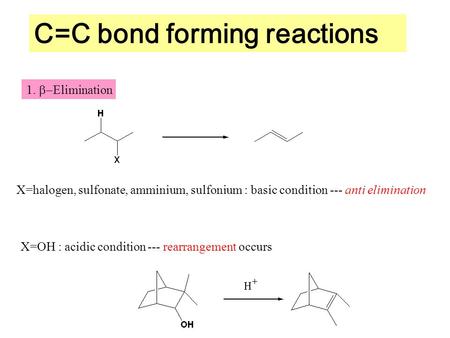 C=C bond forming reactions 1.  Elimination X=halogen, sulfonate, amminium, sulfonium : basic condition --- anti elimination X=OH : acidic condition ---