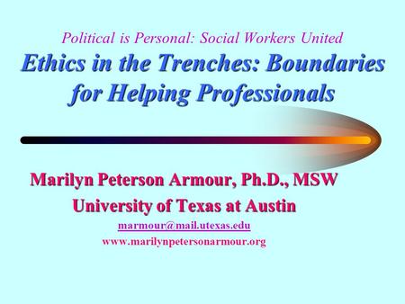 Ethics in the Trenches: Boundaries for Helping Professionals Political is Personal: Social Workers United Ethics in the Trenches: Boundaries for Helping.