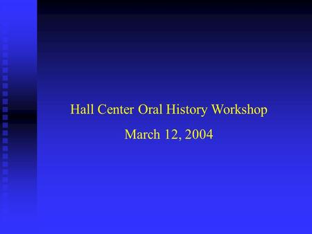 Hall Center Oral History Workshop March 12, 2004.