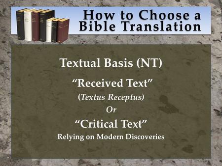 How to Choose a Bible Translation Textual Basis (NT) “Received Text” (Textus Receptus) Or “Critical Text” Relying on Modern Discoveries.