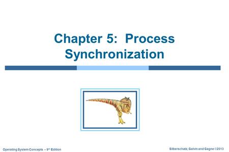 Silberschatz, Galvin and Gagne ©2013 Operating System Concepts – 9 th Edition Chapter 5: Process Synchronization.