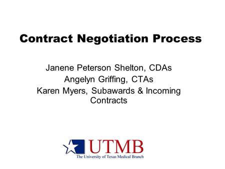 Contract Negotiation Process Janene Peterson Shelton, CDAs Angelyn Griffing, CTAs Karen Myers, Subawards & Incoming Contracts.