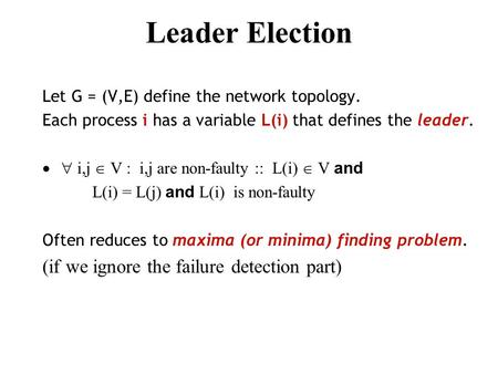 Leader Election Let G = (V,E) define the network topology. Each process i has a variable L(i) that defines the leader.  i,j  V  i,j are non-faulty.