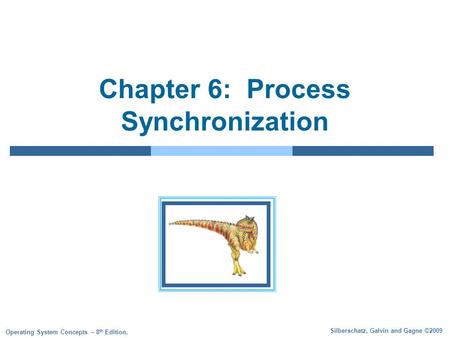 Silberschatz, Galvin and Gagne ©2009 Operating System Concepts – 8 th Edition, Chapter 6: Process Synchronization.