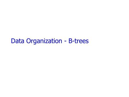 Data Organization - B-trees. A simple index Brighton A-217 700 Downtown A-101 500 Downtown A-110 600 Mianus A-215 700 Perry A-102 400...... A-101 A-102.
