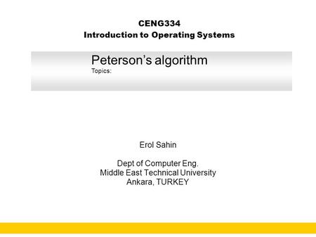 1 CENG334 Introduction to Operating Systems Erol Sahin Dept of Computer Eng. Middle East Technical University Ankara, TURKEY URL: