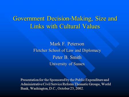 Government Decision-Making, Size and Links with Cultural Values Mark F. Peterson Fletcher School of Law and Diplomacy Peter B. Smith University of Sussex.