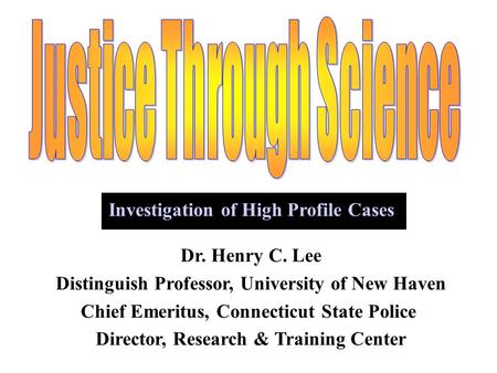 Dr. Henry C. Lee Distinguish Professor, University of New Haven Chief Emeritus, Connecticut State Police Director, Research & Training Center Investigation.