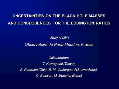 UNCERTAINTIES ON THE BLACK HOLE MASSES AND CONSEQUENCES FOR THE EDDINGTON RATIOS Suzy Collin Observatoire de Paris-Meudon, France Collaborators: T. Kawaguchi.