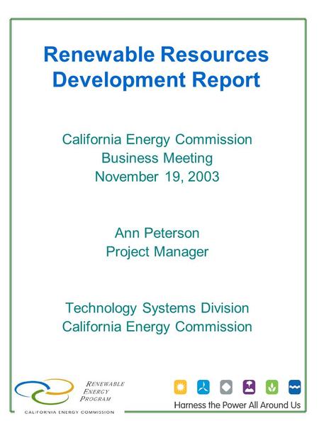 Renewable Resources Development Report California Energy Commission Business Meeting November 19, 2003 Ann Peterson Project Manager Technology Systems.