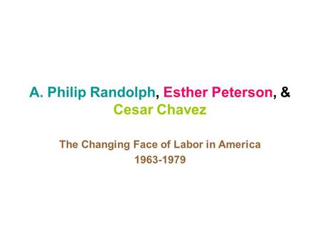 A. Philip Randolph, Esther Peterson, & Cesar Chavez The Changing Face of Labor in America 1963-1979.