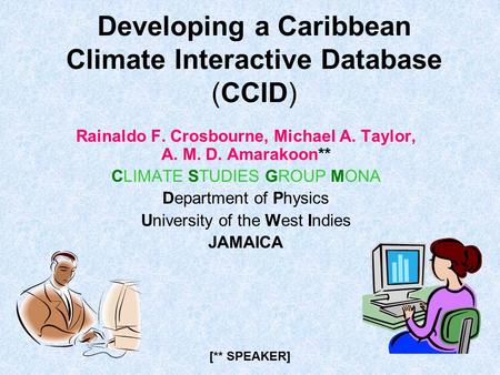 Developing a Caribbean Climate Interactive Database (CCID) Rainaldo F. Crosbourne, Michael A. Taylor, A. M. D. Amarakoon** CLIMATE STUDIES GROUP MONA Department.