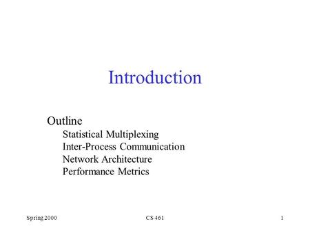 Spring 2000CS 4611 Introduction Outline Statistical Multiplexing Inter-Process Communication Network Architecture Performance Metrics.