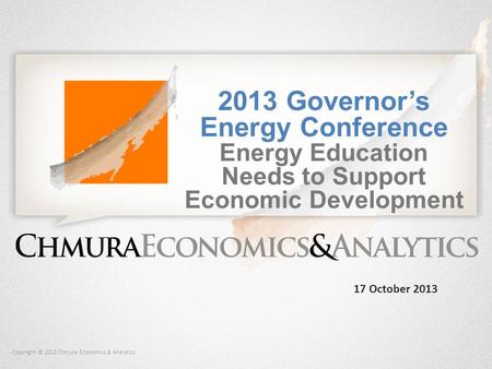Copyright © 2012 Chmura Economics & Analytics 2013 Governor’s Energy Conference Energy Education Needs to Support Economic Development 17 October 2013.