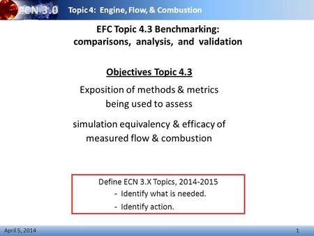 Topic 4: Engine, Flow, & Combustion 1 April 5, 2014 EFC Topic 4.3 Benchmarking: comparisons, analysis, and validation Objectives Topic 4.3 Exposition of.