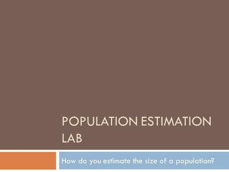 POPULATION ESTIMATION LAB How do you estimate the size of a population?
