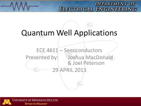 Quantum Well Applications ECE 4611 – Semiconductors Presented by:Joshua MacDonald & Joel Peterson 29 APRIL 2013.