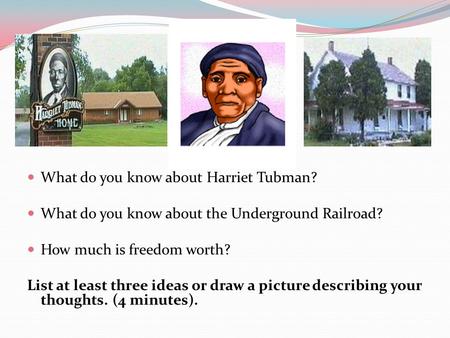 What do you know about Harriet Tubman? What do you know about the Underground Railroad? How much is freedom worth? List at least three ideas or draw a.