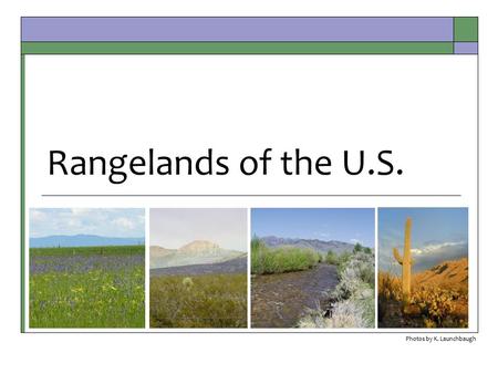 Rangelands of the U.S. Photos by K. Launchbaugh. Rangelands of the North America.