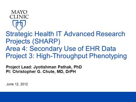 Strategic Health IT Advanced Research Projects (SHARP) Area 4: Secondary Use of EHR Data Project 3: High-Throughput Phenotyping Project Lead: Jyotishman.