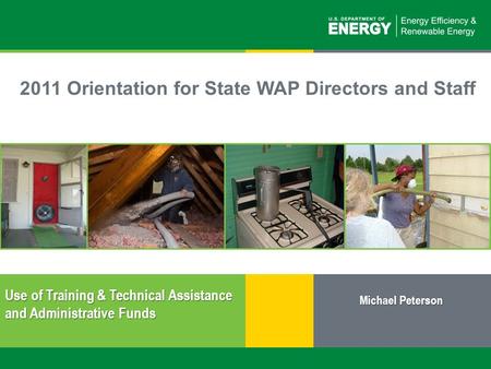 1 | Weatherization Assistance Program: Use of Training &Technical Assistance and Administrative Fundseere.energy.gov 2011 Orientation for State WAP Directors.