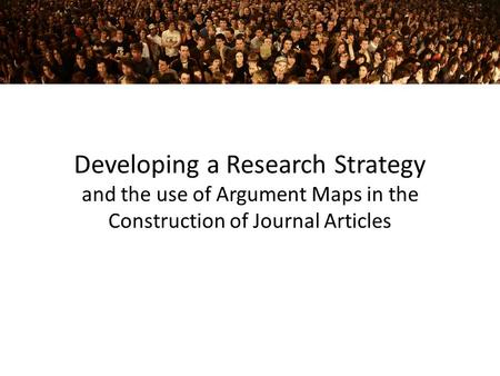 Developing a Research Strategy and the use of Argument Maps in the Construction of Journal Articles.