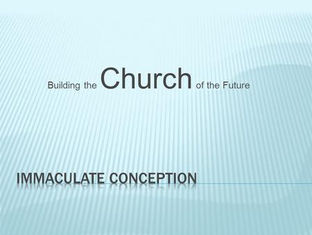 Building the Church of the Future. Established on November 7, 2004, through the process of discernment we, as a Parish, selected the Building Church While.