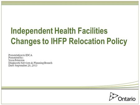 Independent Health Facilities Changes to IHFP Relocation Policy Presentation to IDCA Presented by: Nora Peterson Diagnostic Services & Planning Branch.