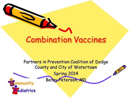 Combination Vaccines Partners in Prevention Coalition of Dodge County and City of Watertown Spring 2014 Betsy Peterson, MD.
