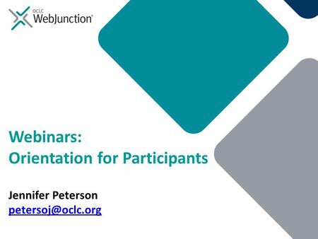 Webinars: Orientation for Participants Jennifer Peterson