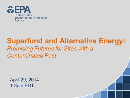 Superfund and Alternative Energy: Promising Futures for Sites with a Contaminated Past April 29, 2014 1-3pm EDT.