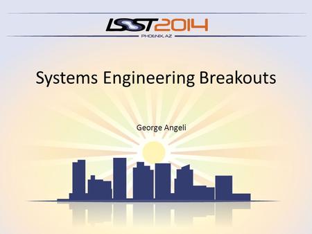 Systems Engineering Breakouts George Angeli. Tuesday 11am Current Commissioning Plans – Chuck Claver Revised commissioning timeline Development plans.