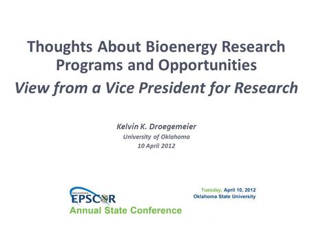 Thoughts About Bioenergy Research Programs and Opportunities View from a Vice President for Research Kelvin K. Droegemeier University of Oklahoma 10 April.