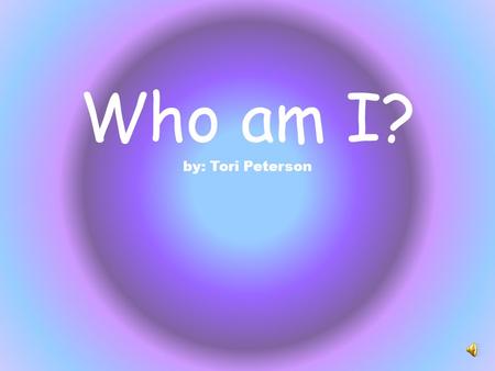 Who am I? by: Tori Peterson. Where I was born! I was born in Tulsa, Oklahoma!