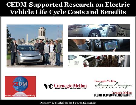 CEDM-Supported Research on Electric Vehicle Life Cycle Costs and Benefits Jeremy J. Michalek and Costa Samaras.