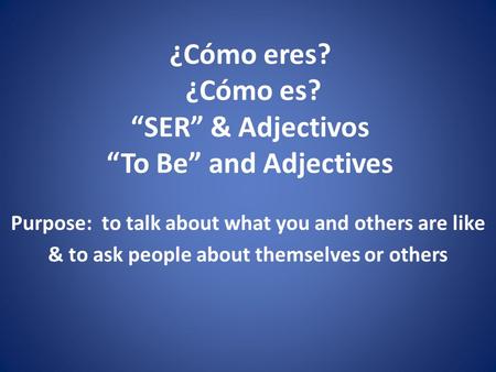 ¿Cómo eres? ¿Cómo es? “SER” & Adjectivos “To Be” and Adjectives