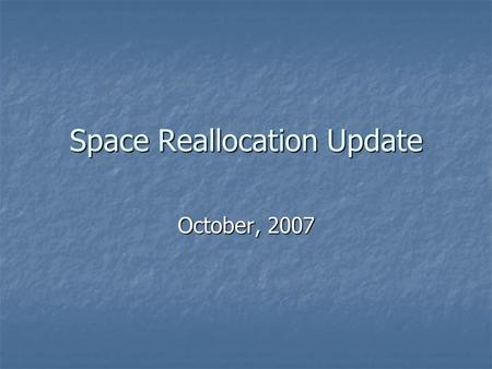 Space Reallocation Update October, 2007. Summary “Almost” on time “Almost” on time Definitely under budget Definitely under budget Thanks to all for their.