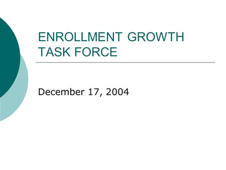 ENROLLMENT GROWTH TASK FORCE December 17, 2004. COMMITTEE MEMBERS Co-Chairs – Greg Key and Dan Burcham THANK YOU  Maude Bigford  Sandy Britton  Matt.