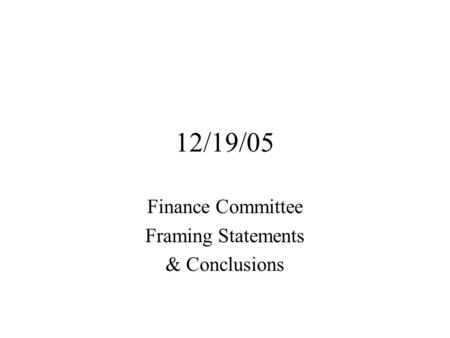 12/19/05 Finance Committee Framing Statements & Conclusions.