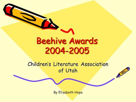Beehive Awards 2004-2005 Children’s Literature Association of Utah By Elizabeth Hope.