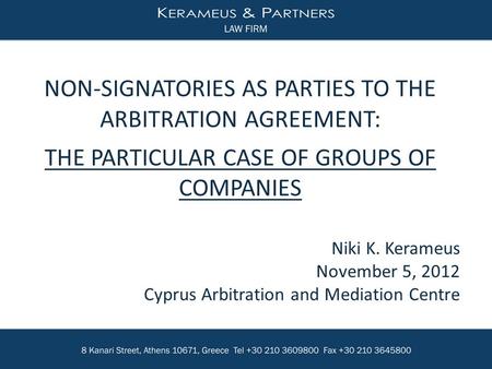 Niki K. Kerameus November 5, 2012 Cyprus Arbitration and Mediation Centre NON-SIGNATORIES AS PARTIES TO THE ARBITRATION AGREEMENT: THE PARTICULAR CASE.
