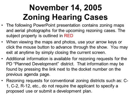 November 14, 2005 Zoning Hearing Cases The following PowerPoint presentation contains zoning maps and aerial photographs for the upcoming rezoning cases.