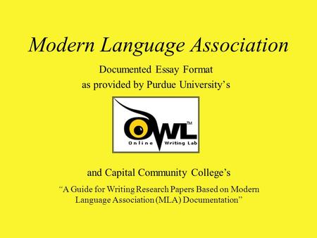 Modern Language Association Documented Essay Format as provided by Purdue University’s and Capital Community College’s “A Guide for Writing Research Papers.