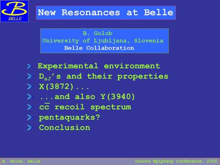 New Resonances at Belle B. Golob University of Ljubljana, Slovenia Belle Collaboration B. Golob, Belle Cracow Epiphany Conference, 2005 Experimental environment.