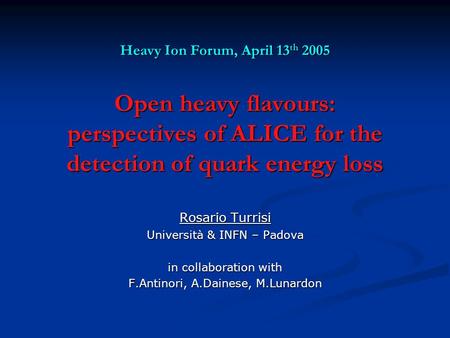 Open heavy flavours: perspectives of ALICE for the detection of quark energy loss Rosario Turrisi Università & INFN – Padova in collaboration with F.Antinori,
